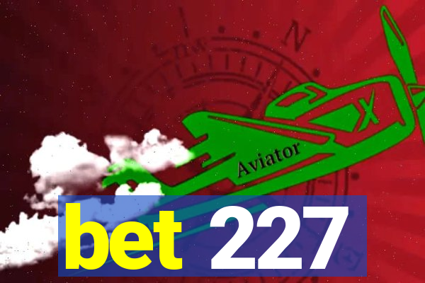 bet 227